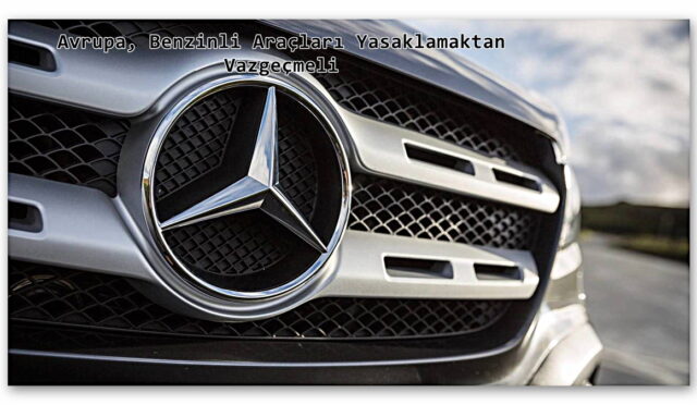 Mercedes Patronundan Acı İtiraf: Avrupa, Benzinli Araçları Yasaklamaktan Vazgeçmeli