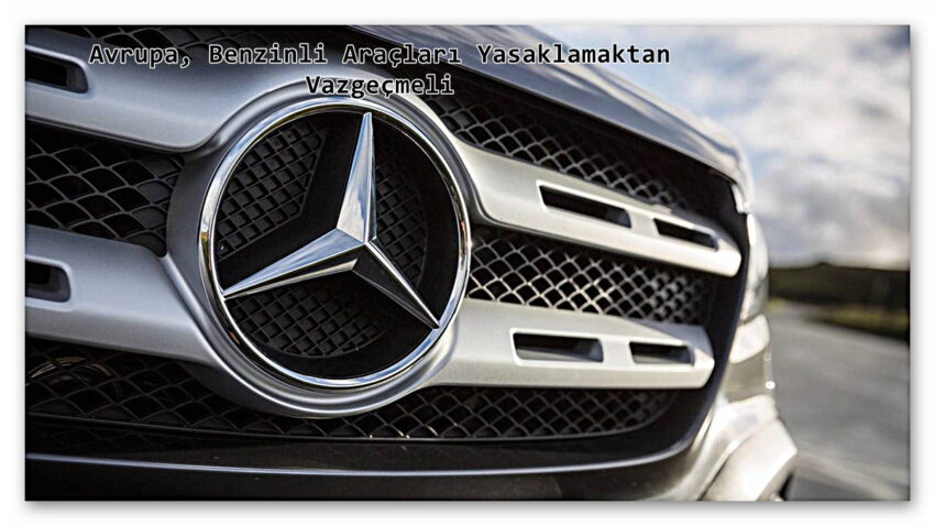 Mercedes Patronundan Acı İtiraf: Avrupa, Benzinli Araçları Yasaklamaktan Vazgeçmeli