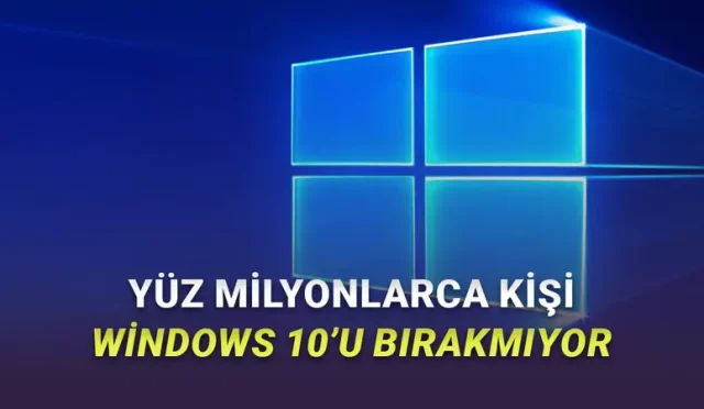 Windows 11’e Geçmemek İçin İnat Eden Kişi Sayısı Açıklandı: Hâlâ Windows 10 Kullanıyorlar!